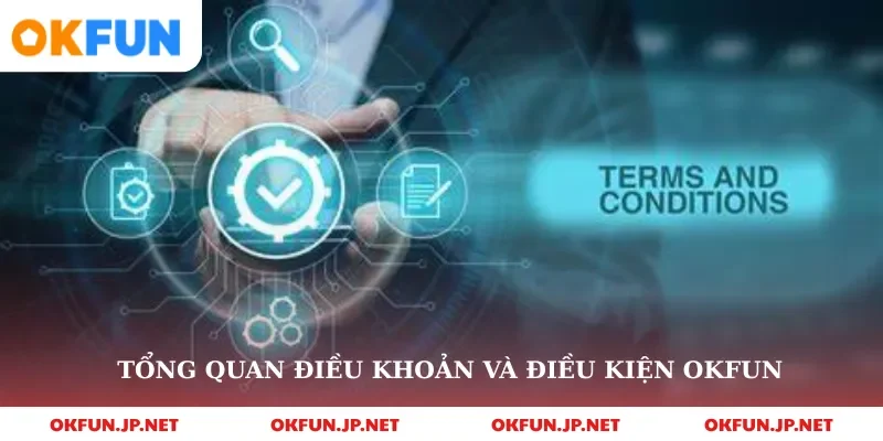 Tổng quan điều khoản và điều kiện okfun