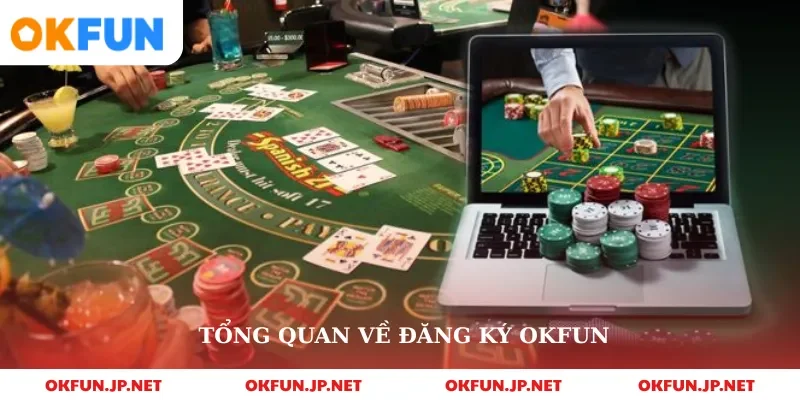 Tổng quan về đăng ký okfun
