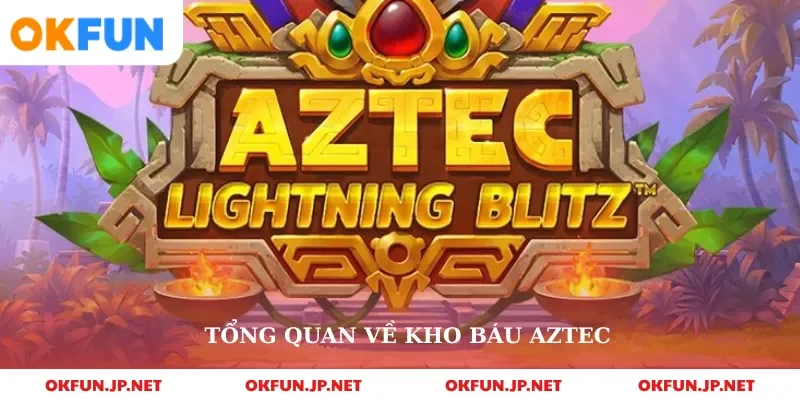 Tổng quan về kho báu aztec