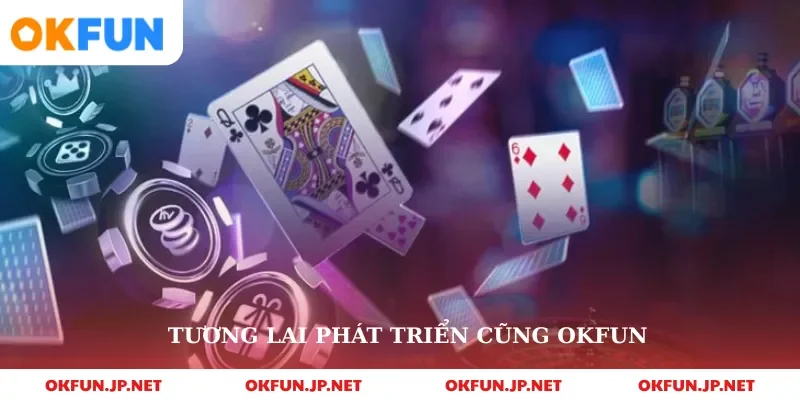 Tương lai phát triển cũng okfun